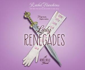 Lady Renegades: A Rebel Belle Novel by Rachel Hawkins