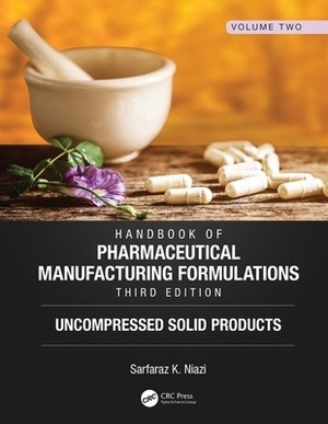 Handbook of Pharmaceutical Manufacturing Formulations, Third Edition: Volume Two, Uncompressed Solid Products by Sarfaraz K. Niazi