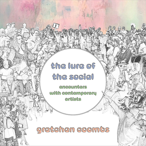 The Lure of the Social: Encounters with Contemporary Artists by Gretchen Coombs