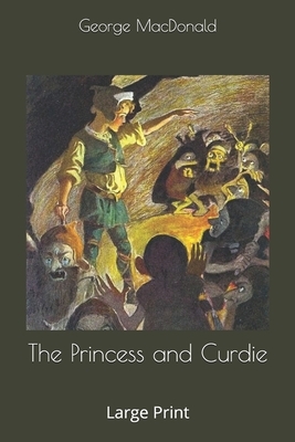 The Princess and Curdie: Large Print by George MacDonald