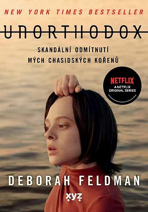Unorthodox: Skandální odmítnutí mých chasidských kořenů by Deborah Feldman, Deborah Feldman