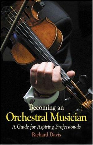 Becoming an Orchestral Musician: A Guide for Aspiring Professionals by Richard Davis