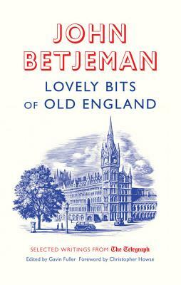 Lovely Bits of Old England: John Betjeman at the Telegraph by John Betjeman