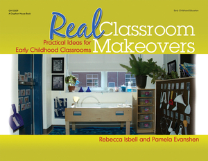 Real Classroom Makeovers: Practical Ideas for Early Childhood Classrooms by Rebecca Isbell, Pam Evanshen