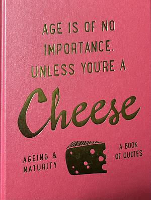 Age Is Of No Importance Unless Your A Cheese  by Emma Hill