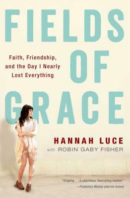 Fields of Grace: Faith, Friendship, and the Day I Nearly Lost Everything by Hannah Luce