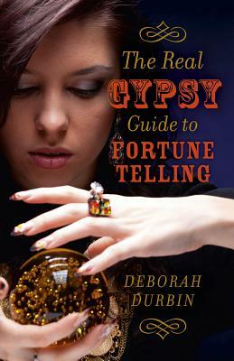 The Real Gypsy Guide to Fortune Telling by Deborah Durbin