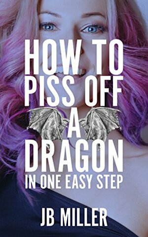 How To Piss Off A Dragon, Part Two by J.B. Miller