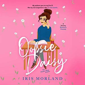 Oopsie Daisy: A Steamy Romantic Comedy by Iris Morland