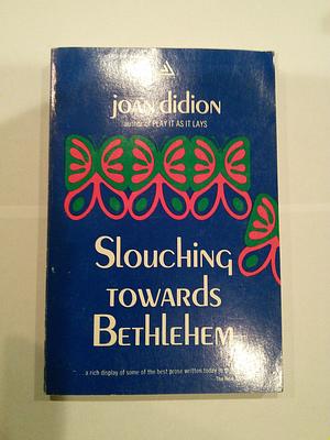 SLOUCHING TOWARDS BETHLEHEM by Joan Didion, Joan Didion