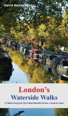 London's Waterside Walks: 21 Walks Along the City's Most Beautiful Rivers and Canals by David Hampshire