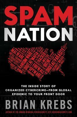 Spam Nation: The Inside Story of Organized Cybercrime — from Global Epidemic to Your Front Door by Brian Krebs