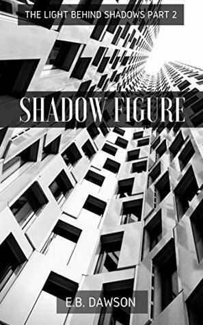 Shadow Figure (The Light Behind Shadows Book 2) by E.B. Dawson