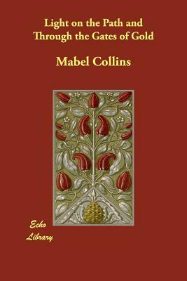 Light on the Path and Through the Gates of Gold by Mabel Collins