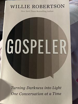 Gospeler: Turning Darkness Into Light One Conversation at a Time by Willie Robertson