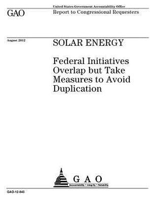 Solar energy: federal initiatives overlap but take measures to avoid duplication: report to congressional requesters. by U. S. Government Accountability Office