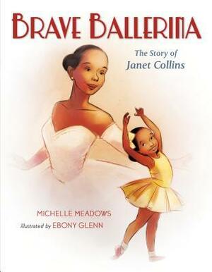 Brave Ballerina: The Story of Janet Collins by Michelle Meadows, Ebony Glenn