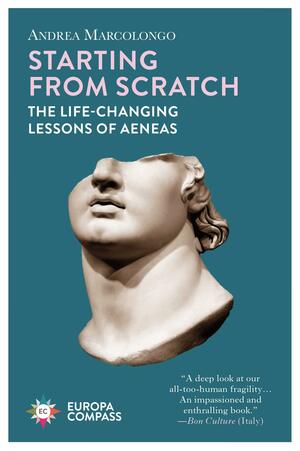 Starting from Scratch: The Life-Changing Lessons of Aeneas by Andrea Marcolongo