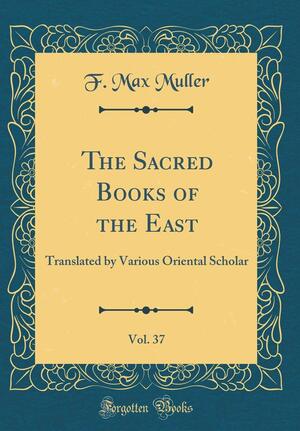 The Sacred Books of the East, Vol. 37: Translated by Various Oriental Scholar by F. Max Müller