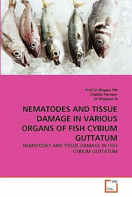 Nematodes and Tissue Damage in Various Organs of Fish Cybium Guttatum by Shakila Parveen, Dr Khatoon N., Prof Dr Bilqees Fm