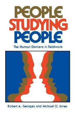 People Studying People: The Human Element in Fieldwork by Robert A. Georges