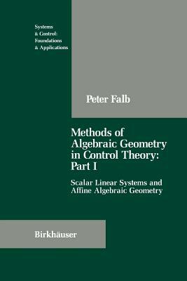 Methods of Algebraic Geometry in Control Theory: Part I: Scalar Linear Systems and Affine Algebraic Geometry by Peter Falb