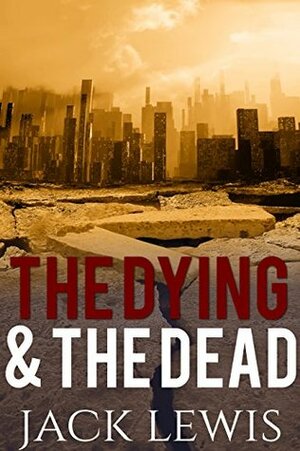 The Dying & The Dead 1 by Jack Lewis