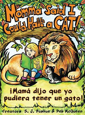 Momma Said I Could Have A Cat: Mama Dijo Que Yo Pudiera Tener Un Gato by S. J. Bushue