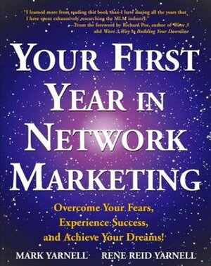 Your First Year in Network Marketing: Overcome Your Fears, Experience Success, and Achieve Your Dreams! by Mark Yarnell, Richard Poe, Rene Reid Yarnell