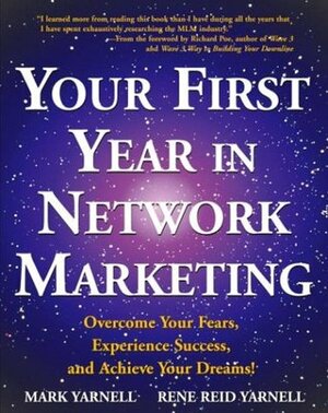 Your First Year in Network Marketing: Overcome Your Fears, Experience Success, and Achieve Your Dreams! by Rene Reid Yarnell, Mark Yarnell, Richard Poe