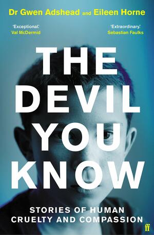 The Devil You Know: Stories of Cruelty and Compassion by Eileen Horne, Gwen Adshead