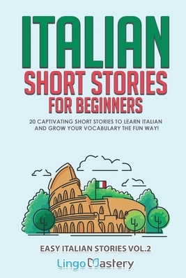 Italian Short Stories for Beginners Volume 2: 20 Captivating Short Stories to Learn Italian & Grow Your Vocabulary the Fun Way! by Lingo Mastery