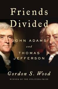 Friends Divided: John Adams and Thomas Jefferson by Gordon S. Wood