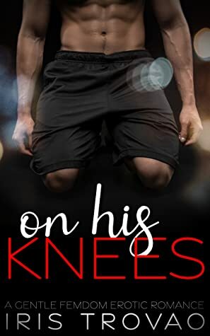 On His Knees by Iris Trovao