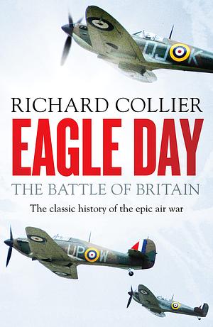 Eagle Day: The Battle of Britain by Richard Collier