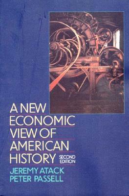 A New Economic View of American History: From Colonial Times to 1940 by Peter Passell, Jeremy Atack