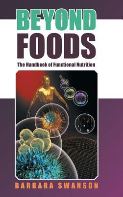 Beyond Foods: The Handbook of Functional Nutrition by Barbara Swanson