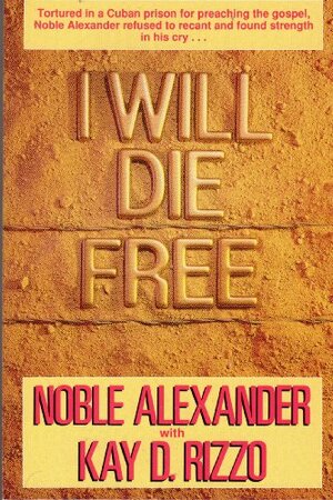 I Will Die Free by Nobel Alexander, Kay D. Rizzo