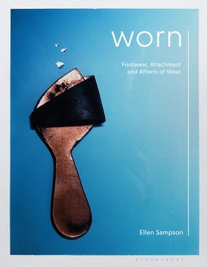 Worn: Footwear, Attachment and the Affects of Wear by Ellen Sampson