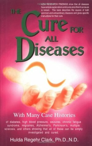 The Cure For All Diseases by Hulda Regehr Clark