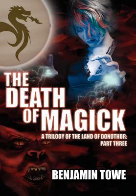 The Death of Magick: A Trilogy of the Land of Donothor: Part Three by Benjamin Towe