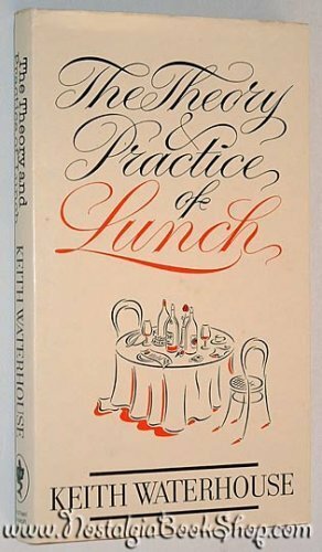 The Theory & Practice Of Lunch by Keith Waterhouse