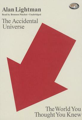 The Accidental Universe: The World You Thought You Knew by Alan Lightman