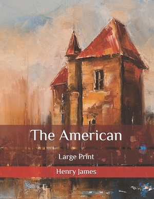 The American: Large Print by Henry James