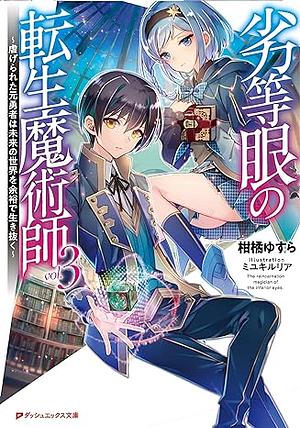 劣等眼の転生魔術師 3 ~虐げられた元勇者は未来の世界を余裕で生き抜く~ by 柑橘ゆすら