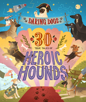Daring Dogs: 30 True Tales of Heroic Hounds by Kimberlie Hamilton
