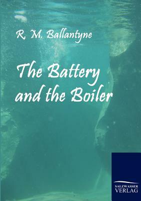 The Battery and the Boiler by R. M. Ballantyne