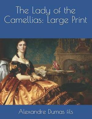 The Lady of the Camellias: Large Print by Alexandre Dumas Jr.