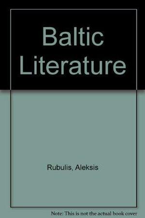Baltic Literature: A Survey of Finnish, Estonian, Latvian, and Lithuanian Literatures by Aleksis Rubulis