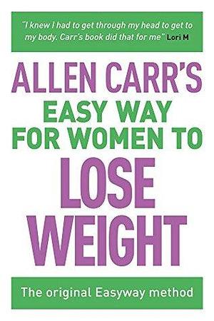 Allen Carr's Easy Way for Women to Lose Weight: The original Easyway method by Allen Carr